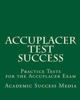 Paperback Accuplacer Test Success: Practice Tests for the Accuplacer Exam Book