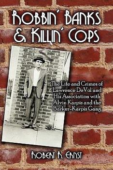 Paperback Robbin' Banks & Killin' Cops: The Life and Crimes of Lawrence Devol and His Association With Alvin Karpis and the Barker-karpis Gang Book