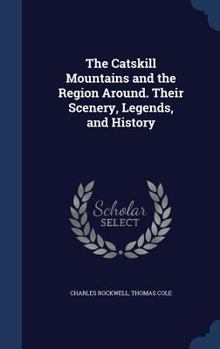 Hardcover The Catskill Mountains and the Region Around. Their Scenery, Legends, and History Book