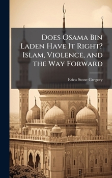 Hardcover Does Osama Bin Laden Have It Right? Islam, Violence, and the Way Forward Book
