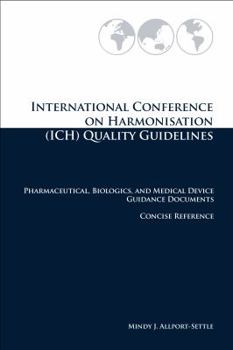 Paperback International Conference on Harmonisation (ICH) Quality Guidelines: Pharmaceutical, Biologics, and Medical Device Guidance Documents Concise Reference Book