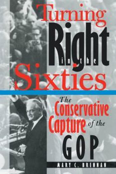 Paperback Turning Right in the Sixties: The Conservative Capture of the GOP Book