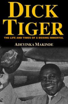 Paperback Dick Tiger: Life and Times of a Boxing Immortal Book