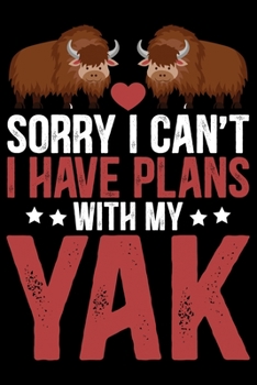 Paperback Sorry I Can't I Have Plans With My YAK: Cool YAK Journal Notebook - Gifts Idea for YAK Lovers Notebook for Men & Women. Book