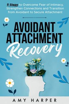 Paperback Avoidant Attachment Recovery: 5 Steps to Overcome Fear of Intimacy, Strengthen Connections and Transition from Avoidant to Secure Attachment (Fostering Personal Development) Book