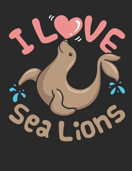 I Love Sea Lions: Sea Lion Notebook, Blank Paperback Notebook to write in, 150 pages, college ruled