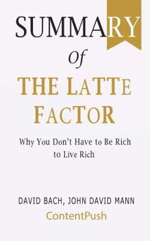 Paperback Summary of The Latte Factor David Bach, John David Mann Why You Don't Have to Be Rich to Live Rich Book