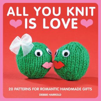 Paperback All You Knit Is Love: 20 Patterns for Romantic Handmade Gifts Book