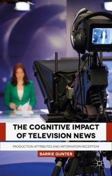 Hardcover The Cognitive Impact of Television News: Production Attributes and Information Reception Book