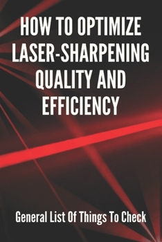 Paperback How To Optimize Laser-Sharpening Quality And Efficiency: General List Of Things To Check: How To Calibrate A Self Leveling Laser Book