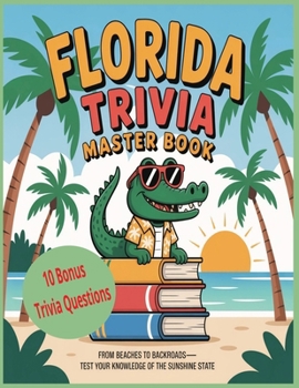 Florida Triivia Master From Beaches to Backroads - Test Your Knowledge of the Sunshine State: Fun Facts, Legends, and Surprising Stories from the Sunshine State