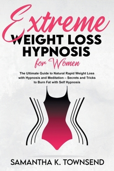 Extreme Weight Loss Hypnosis For Women: The Ultimate Guide to Natural Rapid Weight Loss with Hypnosis and Meditation. Secrets and Tricks to Burn Fat with Self Hypnosis