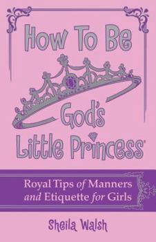 Hardcover How to Be God's Little Princess: Royal Tips for Manners, Etiquettem, and True Beauty Book