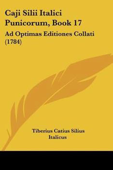 Paperback Caji Silii Italici Punicorum, Book 17: Ad Optimas Editiones Collati (1784) [Latin] Book