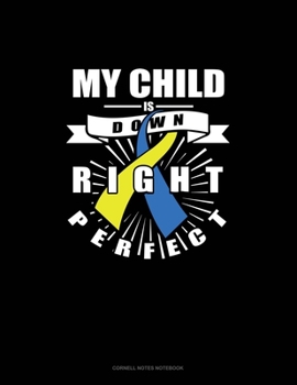 My Child Is Down Right Perfect: Cornell Notes Notebook