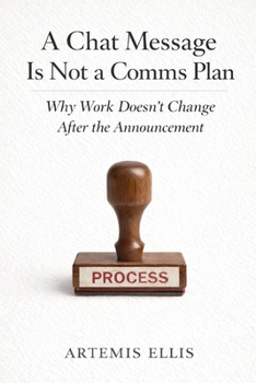 A Chat Message Is Not a Comms Plan: Why Work Doesn’t Change After the Announcement (The Workplace Clarity Series)
