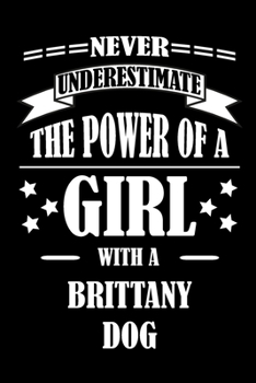 Never Underestimate The Power of a Girl With a BRITTANY DOG: A Journal to organize your life and working on your goals : Passeword tracker, Gratitude ... Weekly meal planner, 120 pages , matte cover