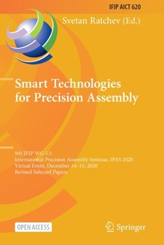 Paperback Smart Technologies for Precision Assembly: 9th IFIP WG 5.5 International Precision Assembly Seminar, IPAS 2020, Virtual Event, December 14-15, 2020, R Book
