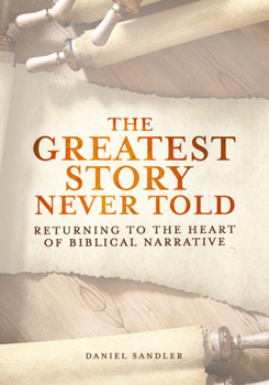 Paperback The Greatest Story Never Told: Returning to the Heart of Biblical Narrative Book