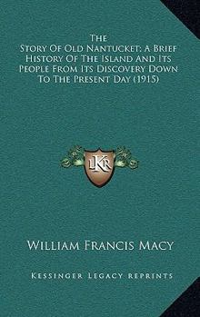 Paperback The Story Of Old Nantucket; A Brief History Of The Island And Its People From Its Discovery Down To The Present Day (1915) Book