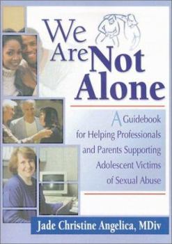 Paperback We Are Not Alone: A Guidebook for Helping Professionals and Parents Supporting Adolescent Victims of Sexual Abuse Book