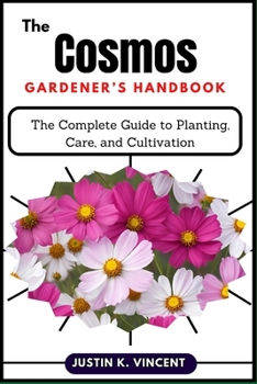 Paperback The Cosmos Gardener's Handbook: The Complete Guide to Planting, Care, and Cultivation Book