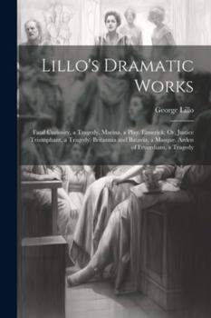 Paperback Lillo's Dramatic Works: Fatal Curiosity, a Tragedy. Marina, a Play. Elmerick; Or, Justice Triumphant, a Tragedy. Britannia and Batavia, a Masq Book