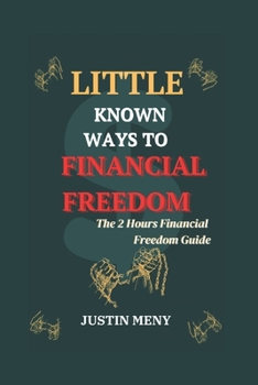 Little Known Ways to Financial Freedom: The 2 Hours Financial Freedom Guide