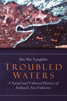 Hardcover Troubled Waters: A Social and Cultural History of Ireland's Sea Fisheries Book