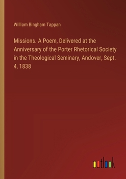 Paperback Missions. A Poem, Delivered at the Anniversary of the Porter Rhetorical Society in the Theological Seminary, Andover, Sept. 4, 1838 Book