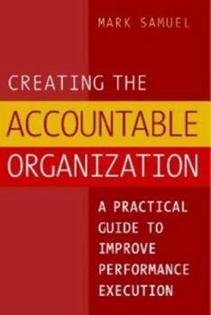 Paperback Creating the Accountable Organization: A Practical Guide to Improve Performance Execution Book