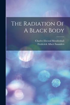 The Radiation of a Black Body ... by Charles E. Mendenhall and Frederick A. Saunders