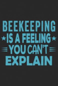 Beekeeping Is A Feeling You Can't Explain: Funny Cool Beekeeper Journal | Notebook | Workbook  Diary | Planner-6x9 - 120 Quad Paper Pages With An ... For All Beekeepers, Apiculture Enthusiasts