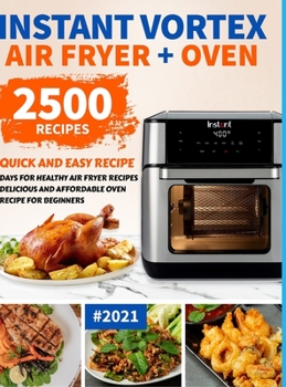 Hardcover Instant Vortex Air Fryer Oven Cookbook for Beginners: 2500 Quick and Easy Recipe Days for Healthy Fried and Baked Delicious Meals for Beginners #2021 Book