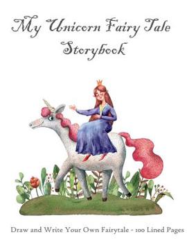 Paperback My Unicorn Fairy Tale Storybook: Draw and Write Your Own Fairytale - 100 Lined Pages Book