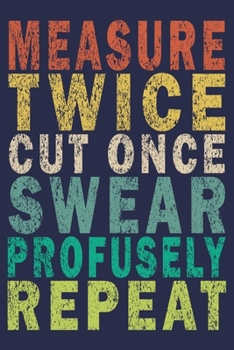Measure Twice Cut Once Swear Profusely Repeat: Funny Vintage Carpenter Woodworking Gift Journal