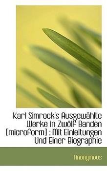 Paperback Karl Simrock's Ausgewahlte Werke in Zwolf Banden [Microform]: Mit Einleitungen Und Einer Biographie [German] Book