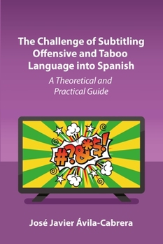 Hardcover The Challenge of Subtitling Offensive and Taboo Language Into Spanish: A Theoretical and Practical Guide Book