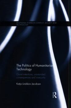 Paperback The Politics of Humanitarian Technology: Good Intentions, Unintended Consequences and Insecurity Book
