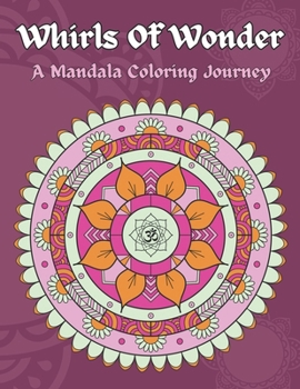 Whirls Of Wonder: A Mandala Coloring Journey