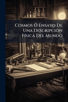 Cosmos Ó Ensayo De Una Descripción Física Del Mundo: Primera Parte (Xvi, 358 + 16 P.)