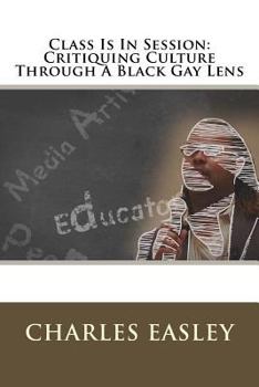 Paperback Class Is In Session: Critiquing Culture Through A Black Gay Lens Book