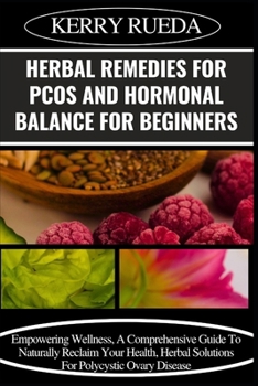 Paperback Herbal Remedies for Pcos and Hormonal Balance for Beginners: Empowering Wellness, A Comprehensive Guide To Naturally Reclaim Your Health, Herbal Solut Book