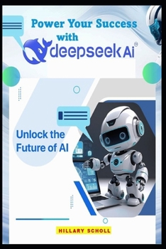 Paperback Power Your Success with Deepseek Ai: Unlock The Future of AI Book