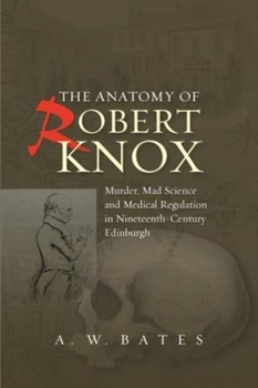 Paperback Anatomy of Robert Knox: Murder, Mad Science and Medical Regulation in Nineteenth-Century Edinburgh Book