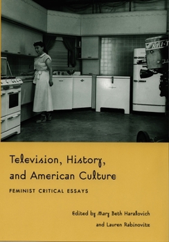 Television, History, and American Culture: Feminist Critical Essays (Console-ing Passions) - Book  of the Console-ing Passions: Television and Cultural Power