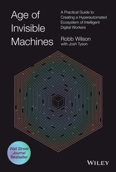 Hardcover Age of Invisible Machines: A Practical Guide to Creating a Hyperautomated Ecosystem of Intelligent Digital Workers Book