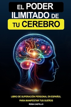 Paperback El Poder Ilimitado De Tu Cerebro: Libro De Superación Personal En Español Para Conocer El Potencial De Tu Cerebro y Manifestar Tus Sueños [Spanish] Book