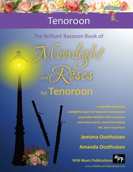 The Brilliant Bassoon Book of Moonlight and Roses for Tenoroon: Romantic solos, duets (with bassoon) and pieces with easy piano arranged especially for the beginner+ tenoroon player