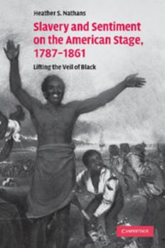 Paperback Slavery and Sentiment on the American Stage, 1787-1861: Lifting the Veil of Black. Heather S. Nathans Book